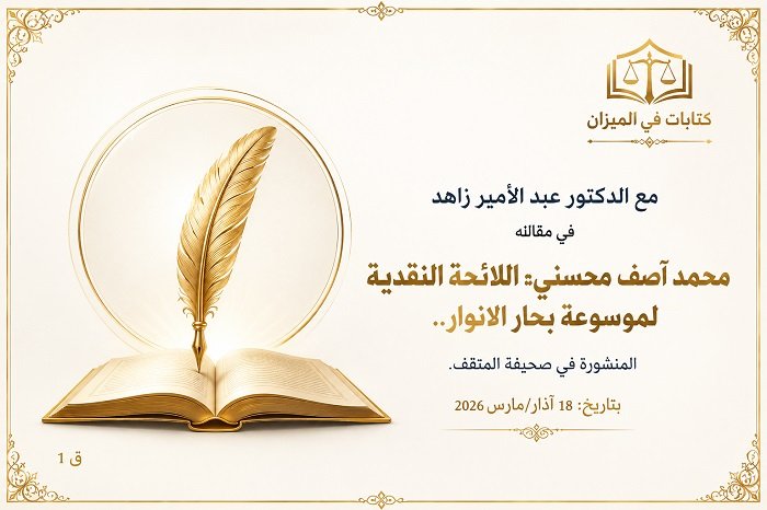  مع الدكتور عبد الأمير زاهد في مقالته.  ( محمد آصف محسني. اللائحة النقدية لموسوعة بحار الانوار.. المنشورة في صحيفة المثقف. بتاريخ: 18 آذار/مارس 2026).ق١